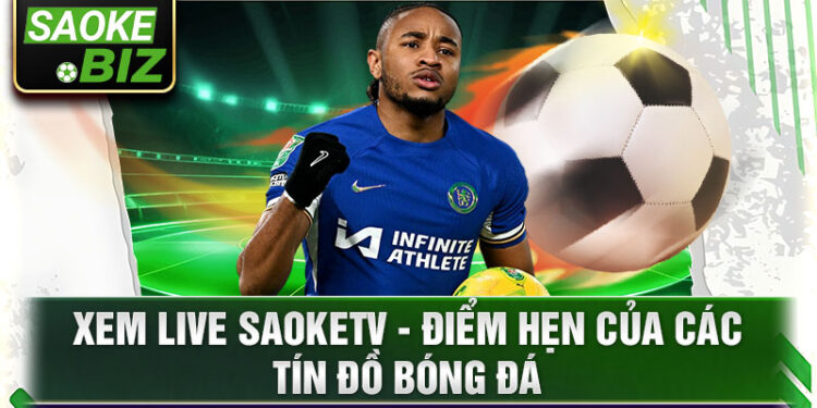 Xem live saoketv: Trực tiếp các sự kiện thể thao hấp dẫn