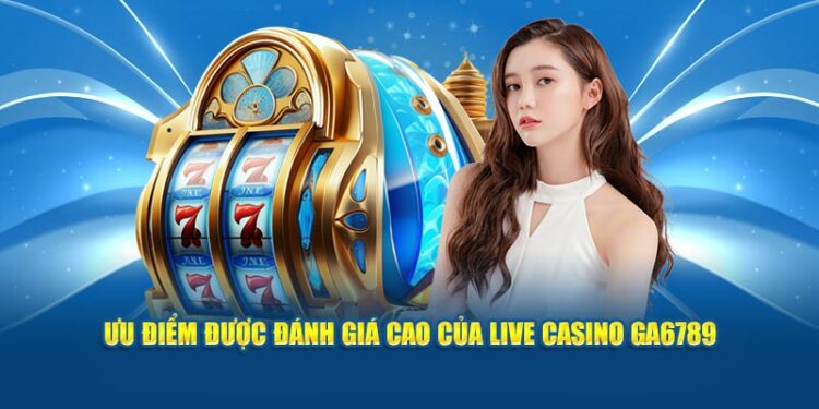 Live Casino GA6789 – Trải Nghiệm Sòng Bạc Mỗi Giây Online