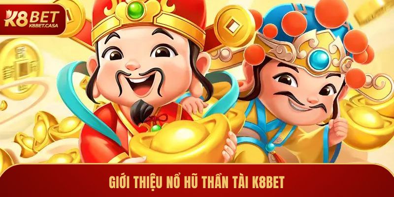 no hu than tai gioi thieu Nổ Hũ Thần Tài - Thử Vận May Với Vòng Quay Thưởng Tại K8BET Ảnh Được Tài Trợ