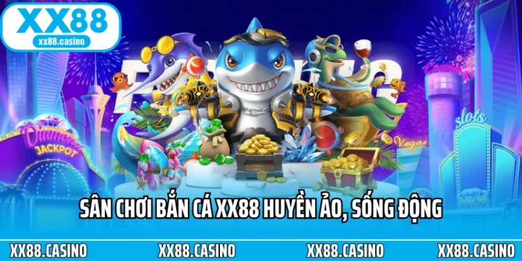 Bắn Cá XX88 – Siêu Game Săn Cá 8K, Jackpot Trăm Tỷ Gây Sốt Việt Nam 2025